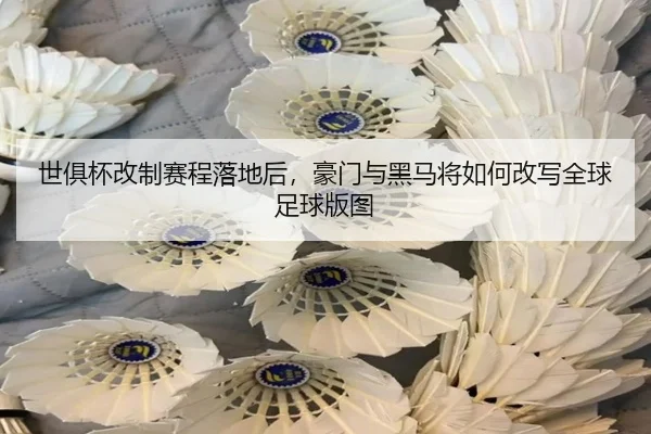 世俱杯改制赛程落地后，豪门与黑马将如何改写全球足球版图